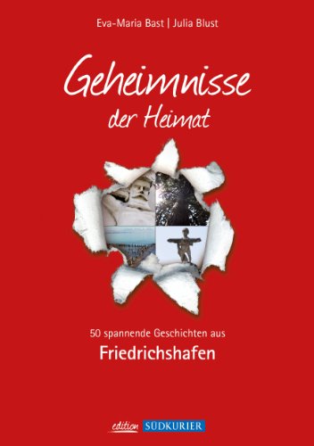 Friedrichshafen; Geheimnisse der Heimat: 50 spannende Geschichten aus Friedrichshafen von Bast Medien; Edition Südkurier